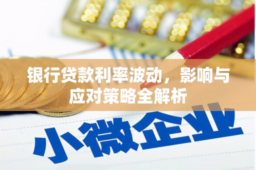维西银行贷款利率波动，影响与应对策略全解析