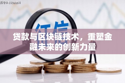 维西贷款与区块链技术，重塑金融未来的创新力量
