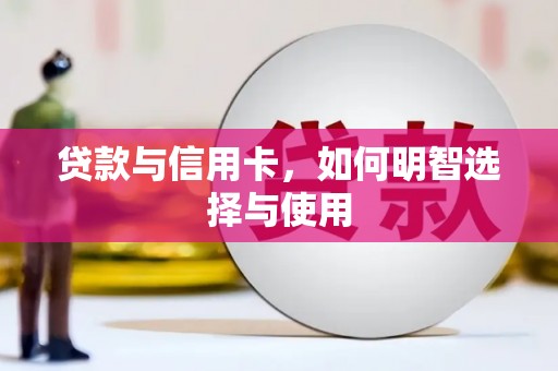 维西贷款与信用卡，如何明智选择与使用