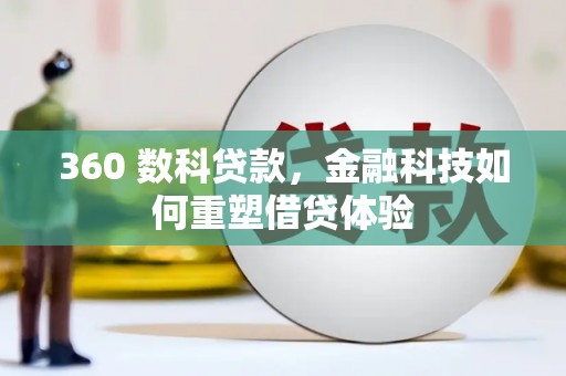 维西360 数科贷款，金融科技如何重塑借贷体验