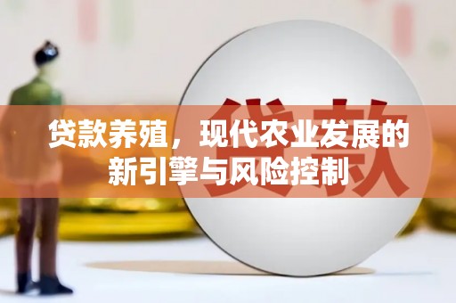 维西贷款养殖，现代农业发展的新引擎与风险控制
