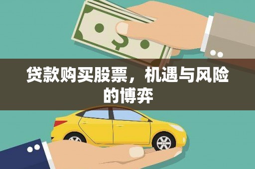 维西贷款购买股票，机遇与风险的博弈