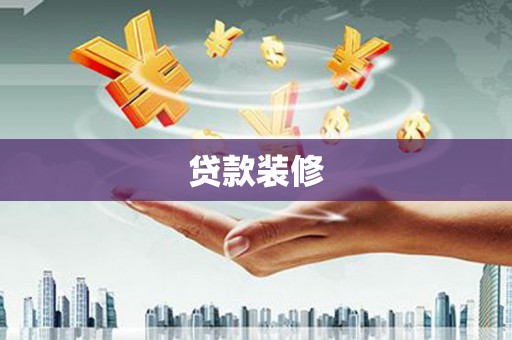 维西贷款装修