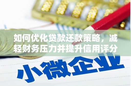 维西如何优化贷款还款策略，减轻财务压力并提升信用评分