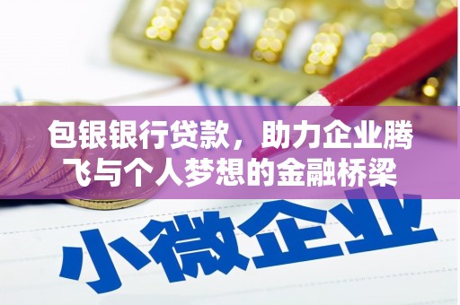 维西包银银行贷款，助力企业腾飞与个人梦想的金融桥梁