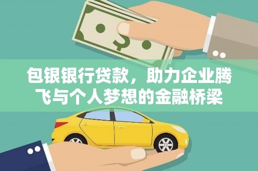 维西包银银行贷款，助力企业腾飞与个人梦想的金融桥梁