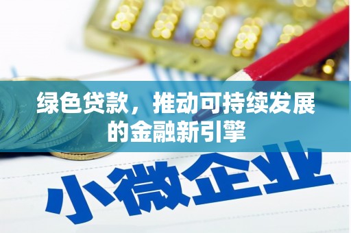 维西绿色贷款，推动可持续发展的金融新引擎