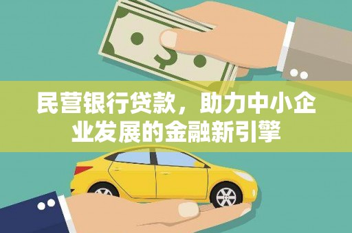 维西民营银行贷款，助力中小企业发展的金融新引擎