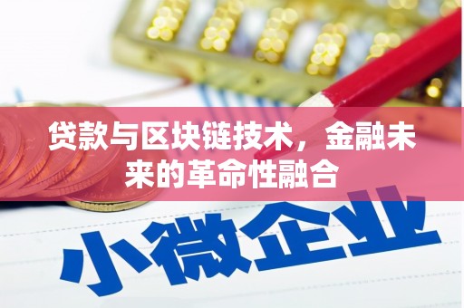 维西贷款与区块链技术，金融未来的革命性融合