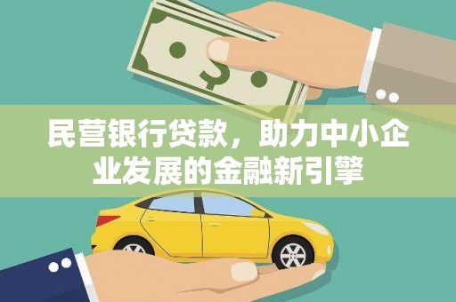 维西民营银行贷款，助力中小企业发展的金融新引擎